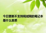 今日更新不支持局域網的筆記本是什么意思