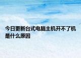 今日更新臺式電腦主機(jī)開不了機(jī)是什么原因