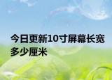 今日更新10寸屏幕長寬多少厘米