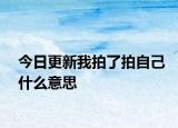 今日更新我拍了拍自己什么意思