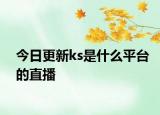 今日更新ks是什么平臺(tái)的直播