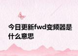 今日更新fwd變頻器是什么意思