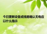 今日更新設備或線路確認無電應以什么指示