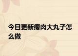 今日更新瘦肉大丸子怎么做