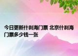 今日更新什剎海門票 北京什剎海門票多少錢一張