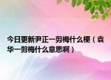 今日更新尹正一剪梅什么梗（袁華一剪梅什么意思?。? /></span></a>
                        <h2><a href=