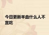 今日更新羊血什么人不宜吃