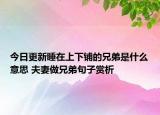 今日更新睡在上下鋪的兄弟是什么意思 夫妻做兄弟句子賞析