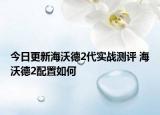 今日更新海沃德2代實(shí)戰(zhàn)測(cè)評(píng) 海沃德2配置如何
