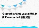 今日更新Panama Jack是什么品牌 Panama Jack質(zhì)量如何