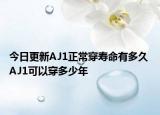 今日更新AJ1正常穿壽命有多久 AJ1可以穿多少年