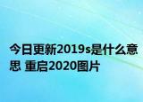 今日更新2019s是什么意思 重啟2020圖片