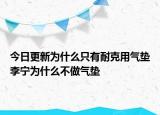 今日更新為什么只有耐克用氣墊李寧為什么不做氣墊