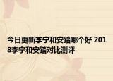 今日更新李寧和安踏哪個(gè)好 2018李寧和安踏對(duì)比測(cè)評(píng)