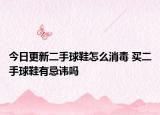 今日更新二手球鞋怎么消毒 買二手球鞋有忌諱嗎
