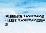 今日更新安踏FLASHFOAM是什么技術(shù) FLASHFOAM緩震評測
