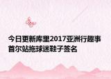 今日更新庫里2017亞洲行趣事 首爾站拖球迷鞋子簽名