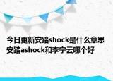 今日更新安踏shock是什么意思 安踏ashock和李寧云哪個好