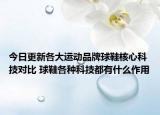 今日更新各大運動品牌球鞋核心科技對比 球鞋各種科技都有什么作用