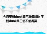 今日更新dunk桑巴真假對比 王一博dunk桑巴值不值得買