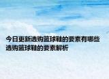 今日更新選購籃球鞋的要素有哪些 選購籃球鞋的要素解析