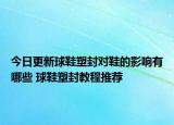 今日更新球鞋塑封對鞋的影響有哪些 球鞋塑封教程推薦