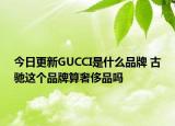 今日更新GUCCI是什么品牌 古馳這個品牌算奢侈品嗎