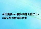 今日更新ovo貓頭鷹什么檔次 ovo貓頭鷹為什么這么貴