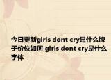 今日更新girls dont cry是什么牌子價位如何 girls dont cry是什么字體