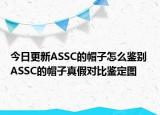 今日更新ASSC的帽子怎么鑒別 ASSC的帽子真假對比鑒定圖