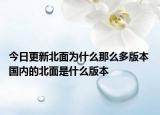 今日更新北面為什么那么多版本 國內(nèi)的北面是什么版本
