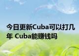 今日更新Cuba可以打幾年 Cuba能賺錢嗎