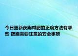 今日更新夜跑減肥的正確方法有哪些 夜跑需要注意的安全事項