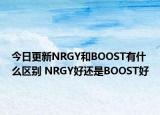 今日更新NRGY和BOOST有什么區(qū)別 NRGY好還是BOOST好