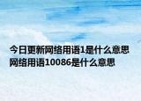 今日更新網(wǎng)絡(luò)用語1是什么意思 網(wǎng)絡(luò)用語10086是什么意思