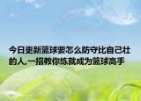 今日更新籃球要怎么防守比自己壯的人,一招教你練就成為籃球高手