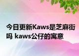 今日更新Kaws是芝麻街嗎 kaws公仔的寓意