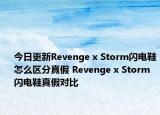 今日更新Revenge x Storm閃電鞋怎么區(qū)分真假 Revenge x Storm閃電鞋真假對比