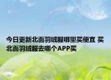 今日更新北面羽絨服哪里買便宜 買北面羽絨服去哪個APP買