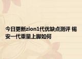 今日更新zion1代優(yōu)缺點(diǎn)測(cè)評(píng) 錫安一代重量上腳如何