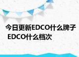 今日更新EDCO什么牌子 EDCO什么檔次