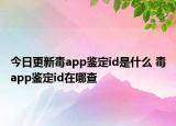 今日更新毒app鑒定id是什么 毒app鑒定id在哪查