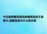 今日更新暖寶寶貼放被窩里會(huì)不會(huì)著火,貼暖寶寶為什么有水珠
