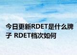 今日更新RDET是什么牌子 RDET檔次如何