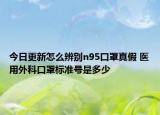 今日更新怎么辨別n95口罩真假 醫(yī)用外科口罩標(biāo)準(zhǔn)號是多少