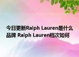 今日更新Ralph Lauren是什么品牌 Ralph Lauren檔次如何