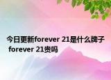 今日更新forever 21是什么牌子 forever 21貴嗎