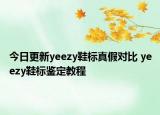 今日更新yeezy鞋標(biāo)真假對比 yeezy鞋標(biāo)鑒定教程