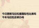 今日更新馬拉松是國際性比賽嗎 今年馬拉松還舉辦嗎