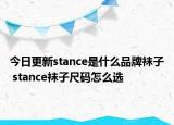 今日更新stance是什么品牌襪子 stance襪子尺碼怎么選